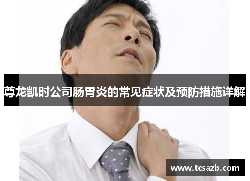 尊龙凯时公司肠胃炎的常见症状及预防措施详解